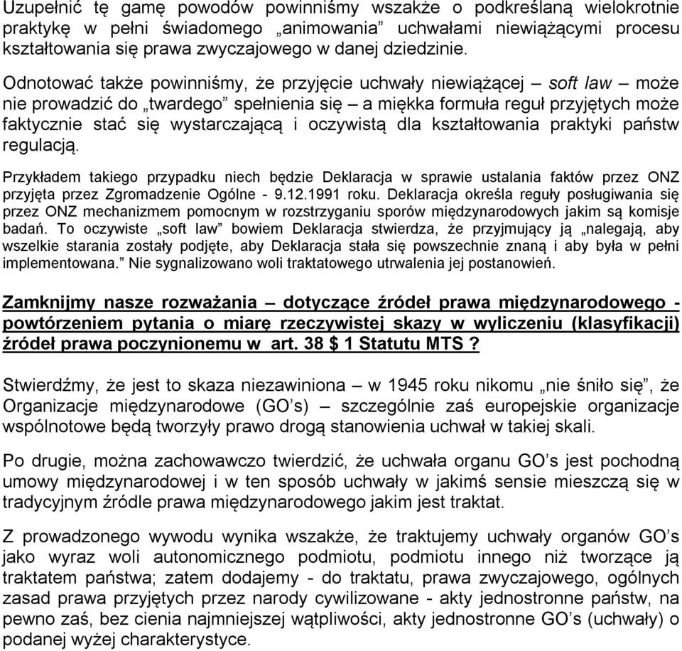 oczywistą dla kształtowania praktyki państw regulacją. Przykładem takiego przypadku niech będzie Deklaracja w sprawie ustalania faktów przez ONZ przyjęta przez Zgromadzenie Ogólne - 9.12.1991 roku.