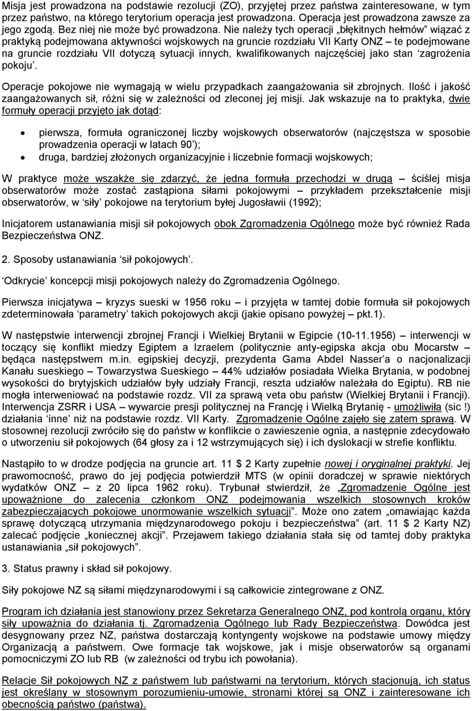 Nie należy tych operacji błękitnych hełmów wiązać z praktyką podejmowana aktywności wojskowych na gruncie rozdziału VII Karty ONZ te podejmowane na gruncie rozdziału VII dotyczą sytuacji innych,