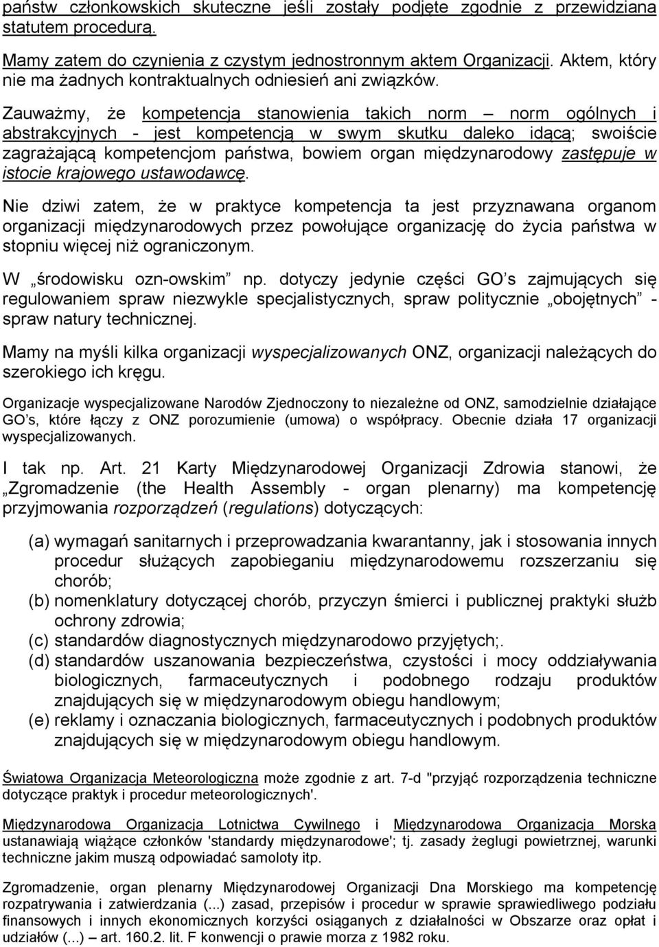 Zauważmy, że kompetencja stanowienia takich norm norm ogólnych i abstrakcyjnych - jest kompetencją w swym skutku daleko idącą; swoiście zagrażającą kompetencjom państwa, bowiem organ międzynarodowy