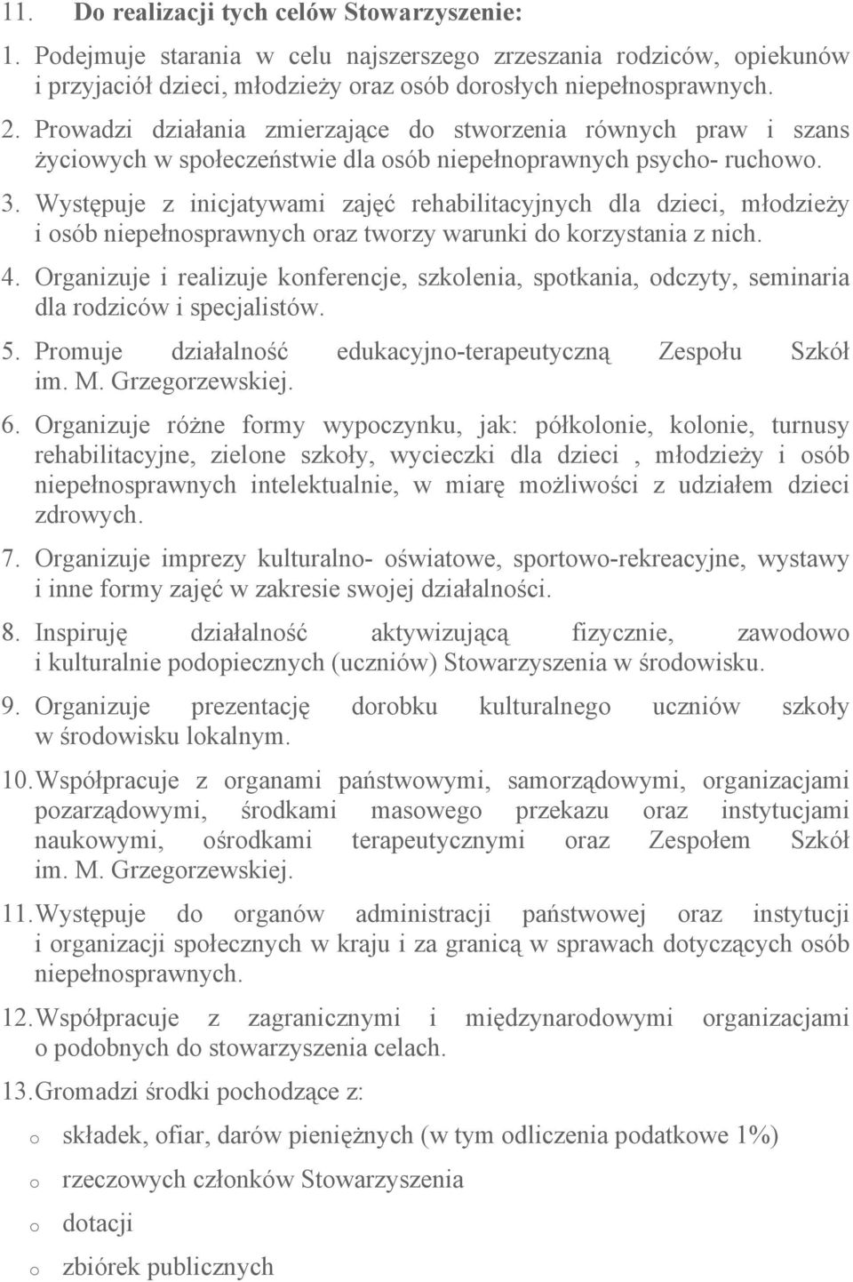 Występuje z inicjatywami zajęć rehabilitacyjnych dla dzieci, młdzieży i sób niepełnsprawnych raz twrzy warunki d krzystania z nich. 4.