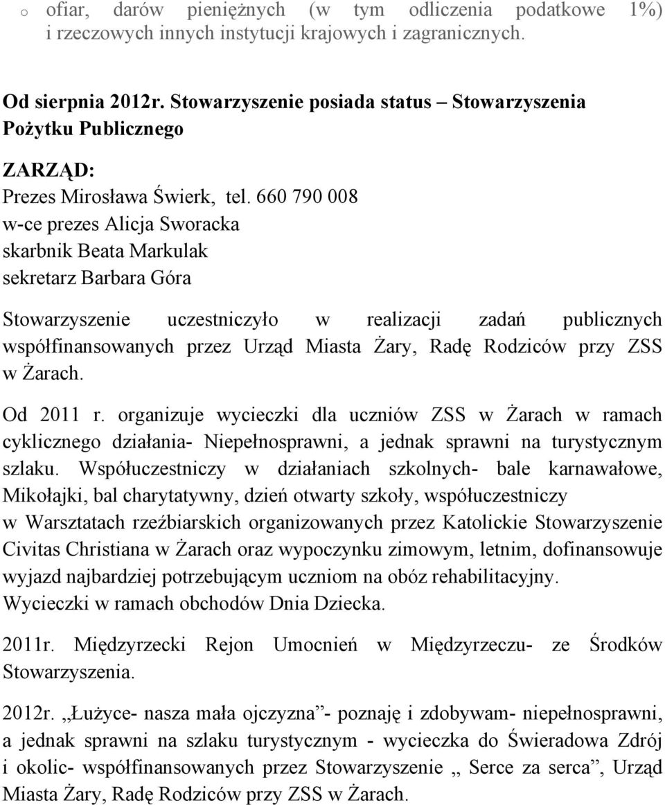 660 790 008 w-ce prezes Alicja Swracka skarbnik Beata Markulak sekretarz Barbara Góra Stwarzyszenie uczestniczył w realizacji zadań publicznych współfinanswanych przez Urząd Miasta Żary, Radę Rdziców