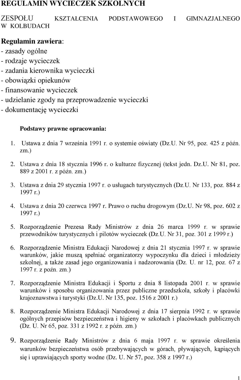 425 z późn. zm.) 2. Ustawa z dnia 18 stycznia 1996 r. o kulturze fizycznej (tekst jedn. Dz.U. Nr 81, poz. 889 z 2001 r. z późn. zm.) 3. Ustawa z dnia 29 stycznia 1997 r. o usługach turystycznych (Dz.