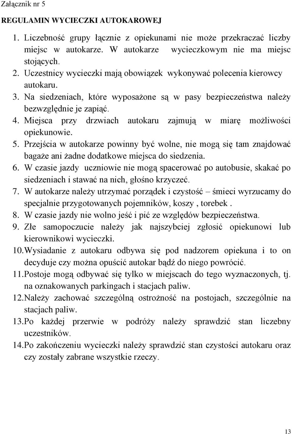 Miejsca przy drzwiach autokaru zajmują w miarę możliwości opiekunowie. 5. Przejścia w autokarze powinny być wolne, nie mogą się tam znajdować bagaże ani żadne dodatkowe miejsca do siedzenia. 6.