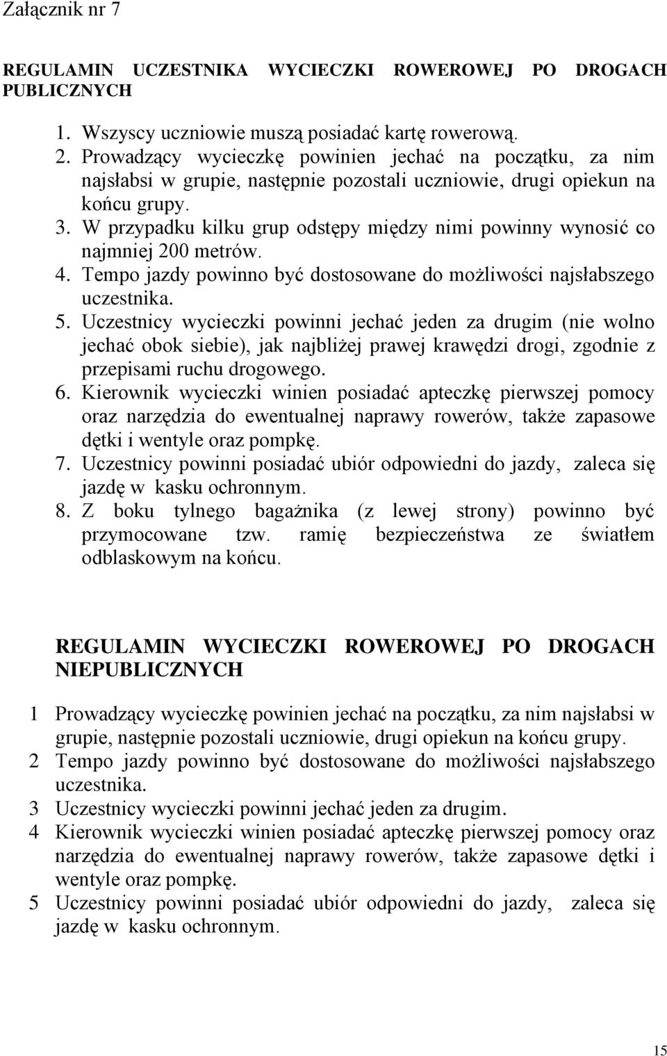 W przypadku kilku grup odstępy między nimi powinny wynosić co najmniej 200 metrów. 4. Tempo jazdy powinno być dostosowane do możliwości najsłabszego uczestnika. 5.