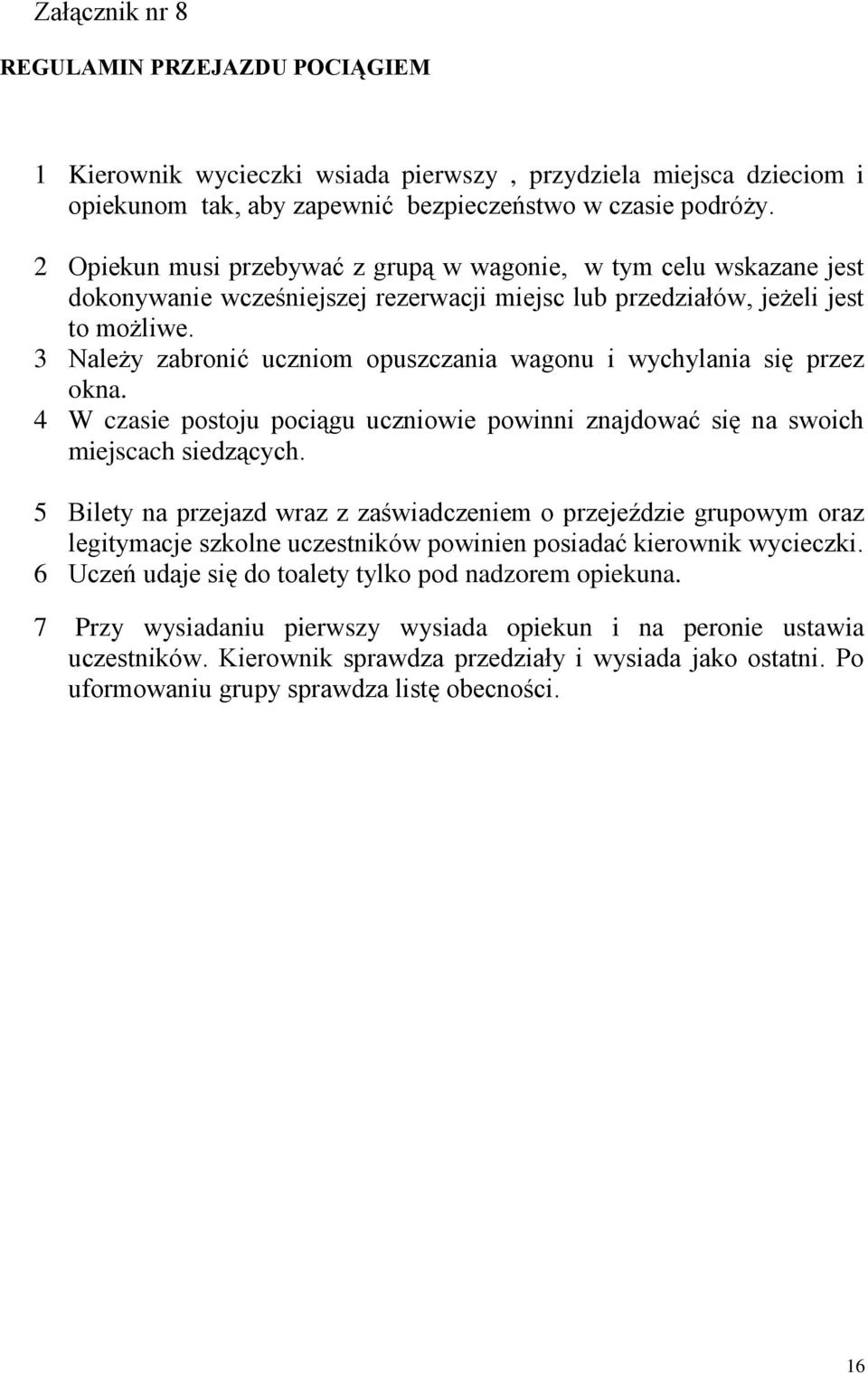 3 Należy zabronić uczniom opuszczania wagonu i wychylania się przez okna. 4 W czasie postoju pociągu uczniowie powinni znajdować się na swoich miejscach siedzących.