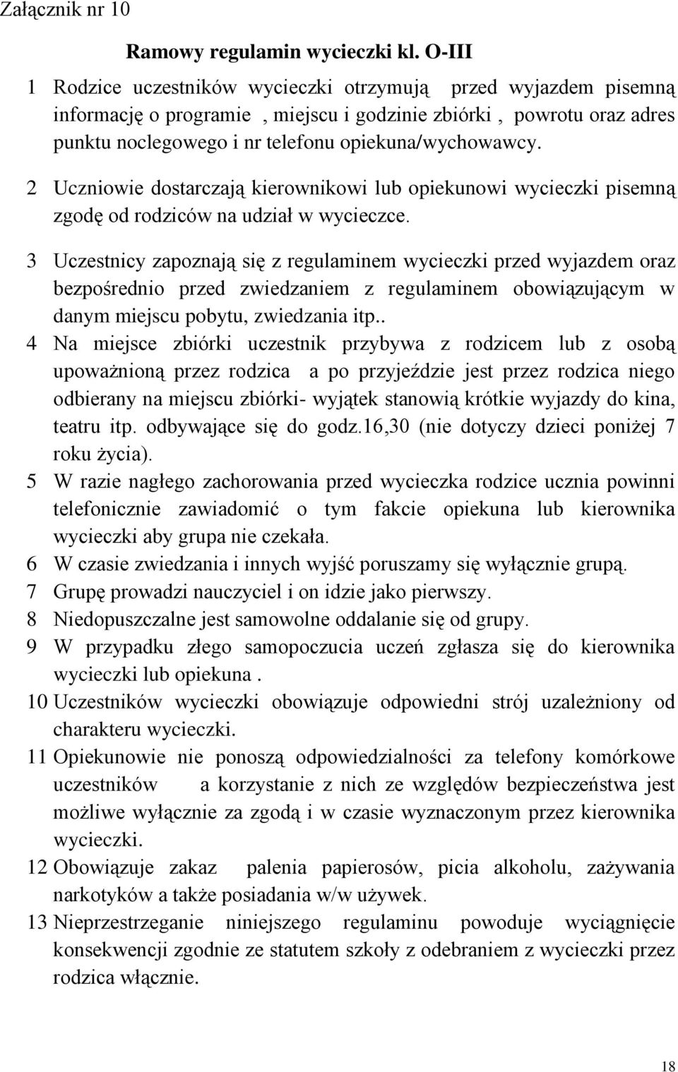 2 Uczniowie dostarczają kierownikowi lub opiekunowi wycieczki pisemną zgodę od rodziców na udział w wycieczce.