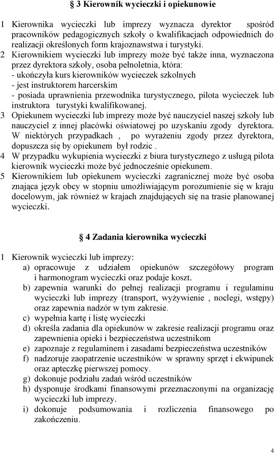 2 Kierownikiem wycieczki lub imprezy może być także inna, wyznaczona przez dyrektora szkoły, osoba pełnoletnia, która: - ukończyła kurs kierowników wycieczek szkolnych - jest instruktorem harcerskim