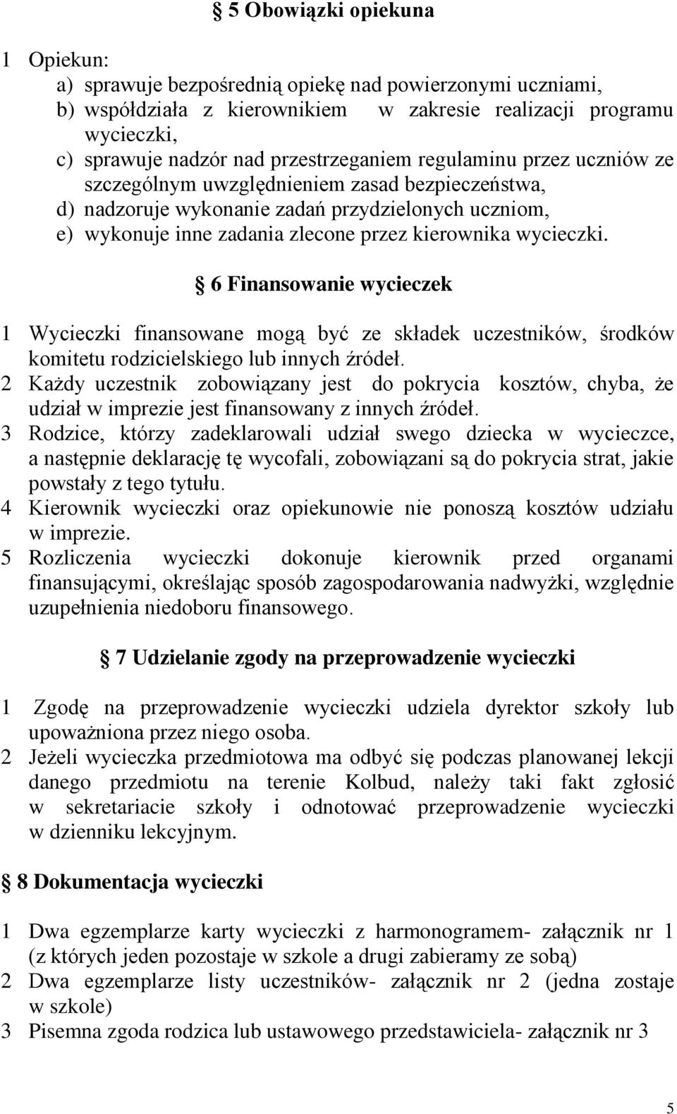 wycieczki. 6 Finansowanie wycieczek 1 Wycieczki finansowane mogą być ze składek uczestników, środków komitetu rodzicielskiego lub innych źródeł.