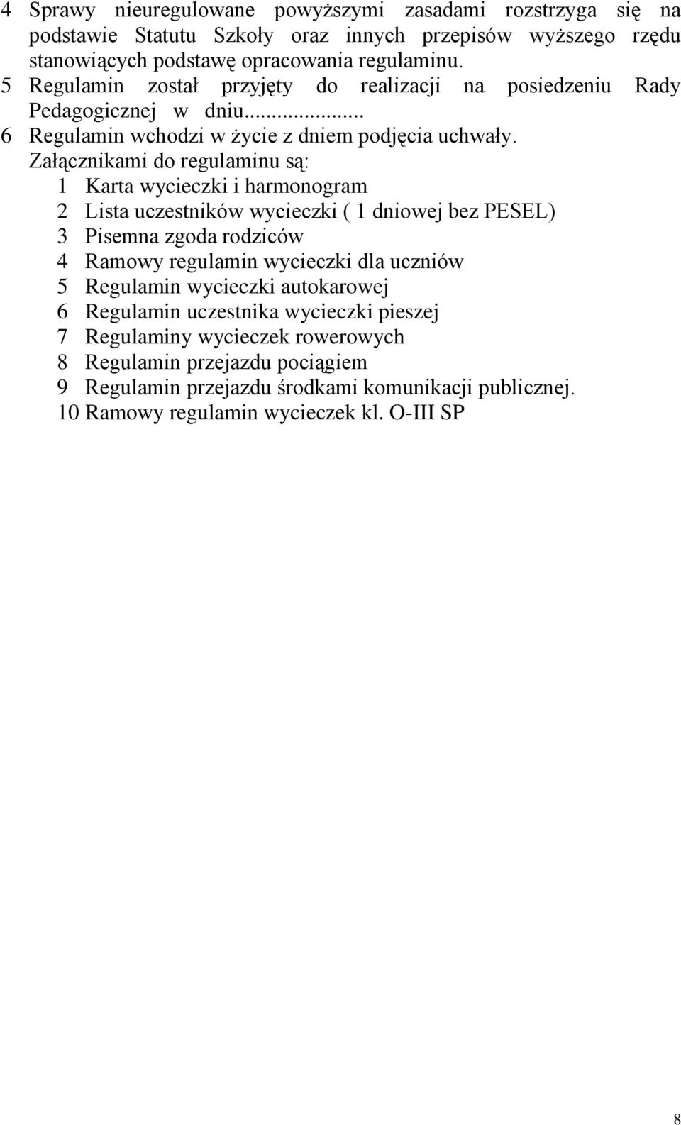 Załącznikami do regulaminu są: 1 Karta wycieczki i harmonogram 2 Lista uczestników wycieczki ( 1 dniowej bez PESEL) 3 Pisemna zgoda rodziców 4 Ramowy regulamin wycieczki dla uczniów