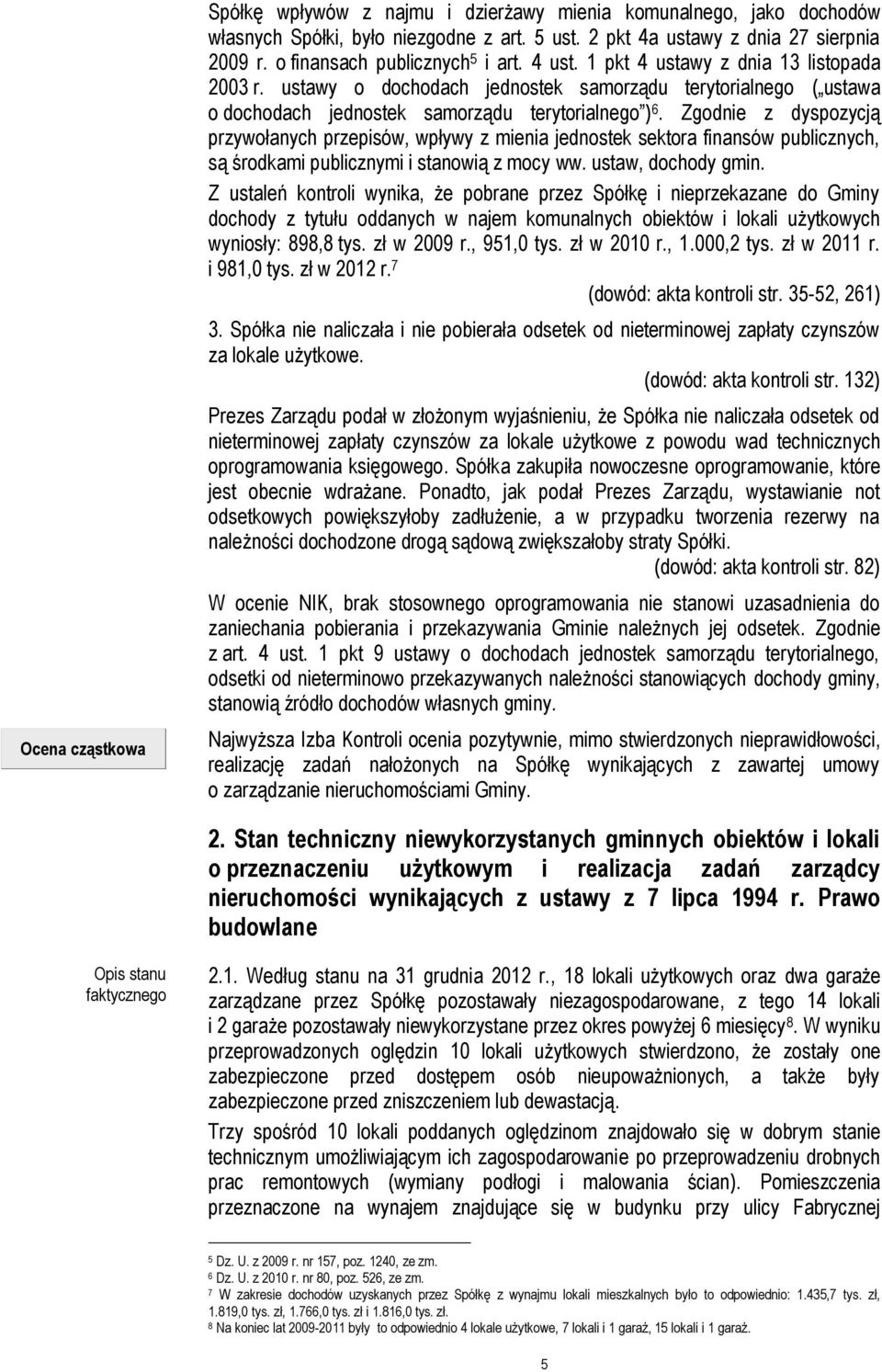 Zgodnie z dyspozycją przywołanych przepisów, wpływy z mienia jednostek sektora finansów publicznych, są środkami publicznymi i stanowią z mocy ww. ustaw, dochody gmin.