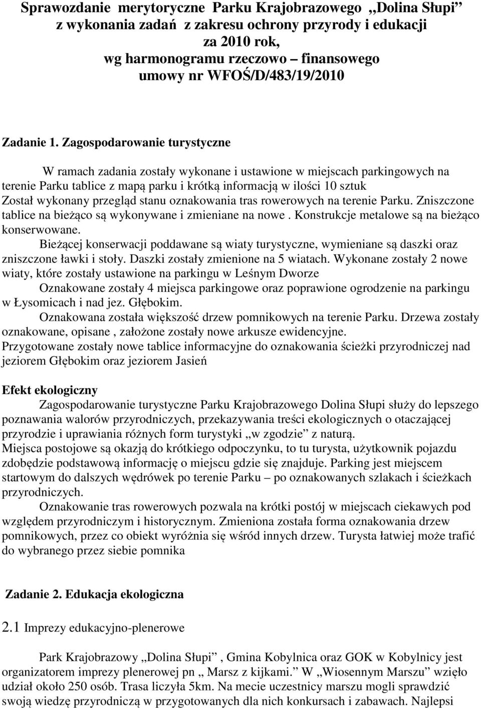 Zagospodarowanie turystyczne W ramach zadania zostały wykonane i ustawione w miejscach parkingowych na terenie Parku tablice z mapą parku i krótką informacją w ilości 10 sztuk Został wykonany