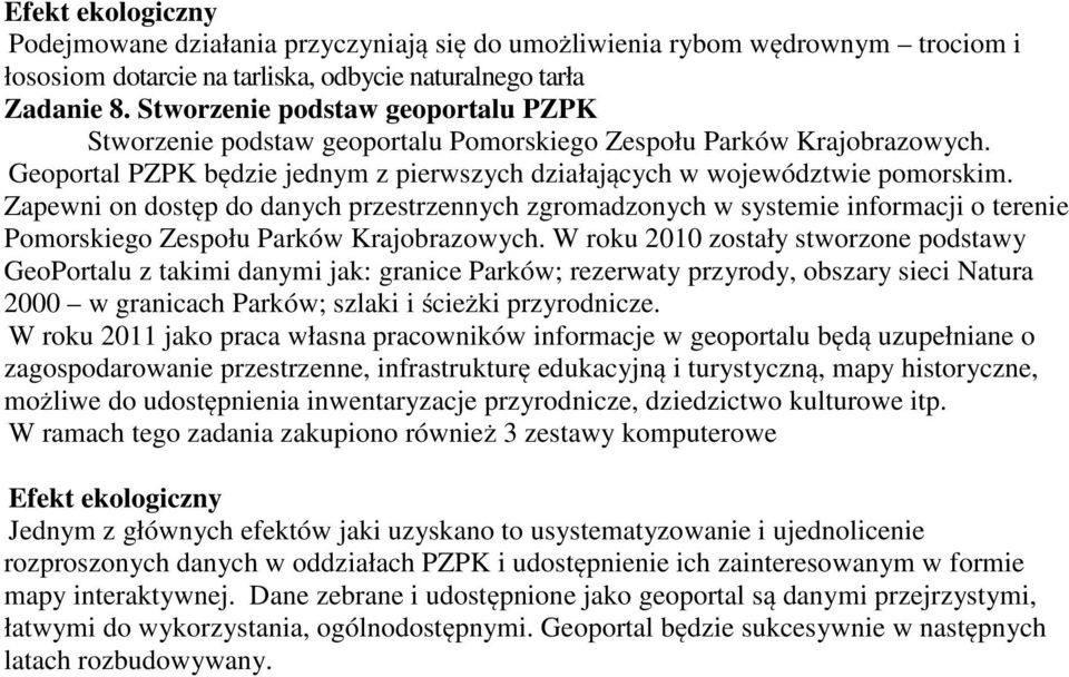 Zapewni on dostęp do danych przestrzennych zgromadzonych w systemie informacji o terenie Pomorskiego Zespołu Parków Krajobrazowych.