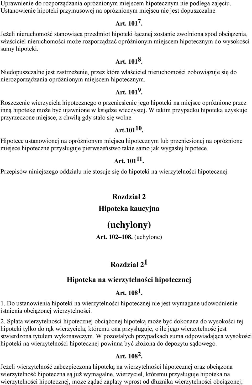 Art. 101 8. Niedopuszczalne jest zastrzeżenie, przez które właściciel nieruchomości zobowiązuje się do nierozporządzania opróżnionym miejscem hipotecznym. Art. 101 9.