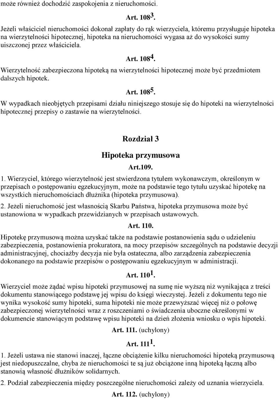 właściciela. Art. 108 4. Wierzytelność zabezpieczona hipoteką na wierzytelności hipotecznej może być przedmiotem dalszych hipotek. Art. 108 5.