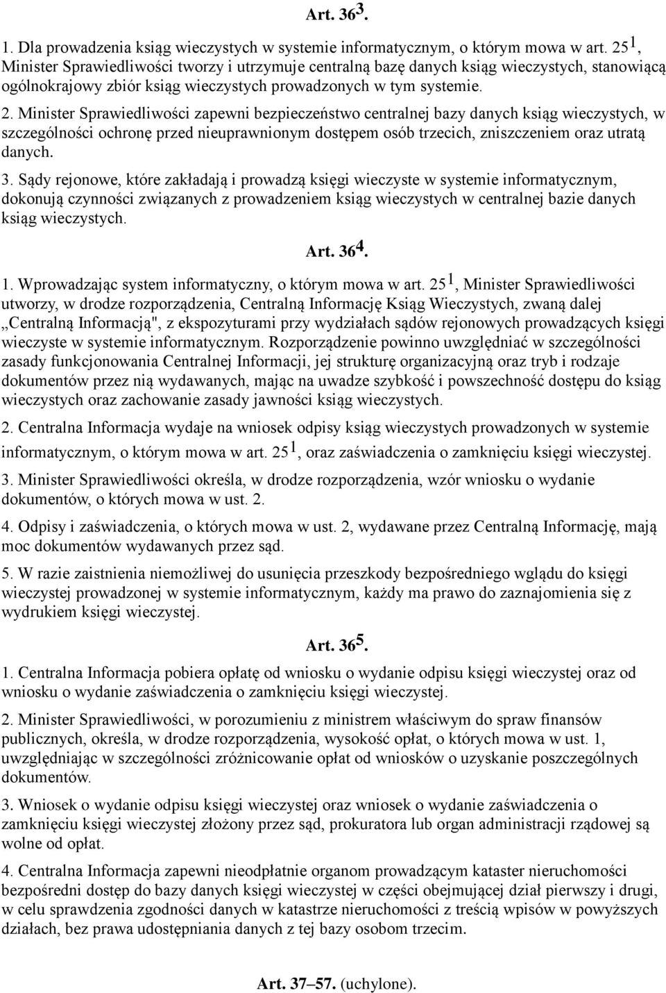 Minister Sprawiedliwości zapewni bezpieczeństwo centralnej bazy danych ksiąg wieczystych, w szczególności ochronę przed nieuprawnionym dostępem osób trzecich, zniszczeniem oraz utratą danych. 3.