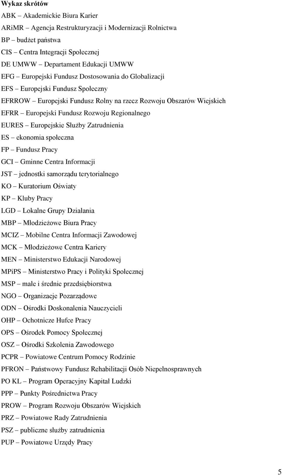 Europejskie Służby Zatrudnienia ES ekonomia społeczna FP Fundusz Pracy GCI Gminne Centra Informacji JST jednostki samorządu terytorialnego KO Kuratorium Oświaty KP Kluby Pracy LGD Lokalne Grupy