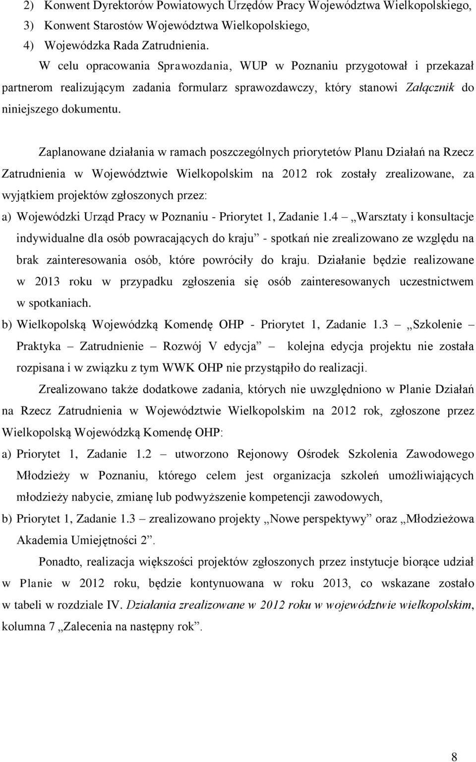 Zaplanowane działania w ramach poszczególnych priorytetów Planu Działań na Rzecz Zatrudnienia w Województwie Wielkopolskim na 2012 rok zostały zrealizowane, za wyjątkiem projektów zgłoszonych przez: