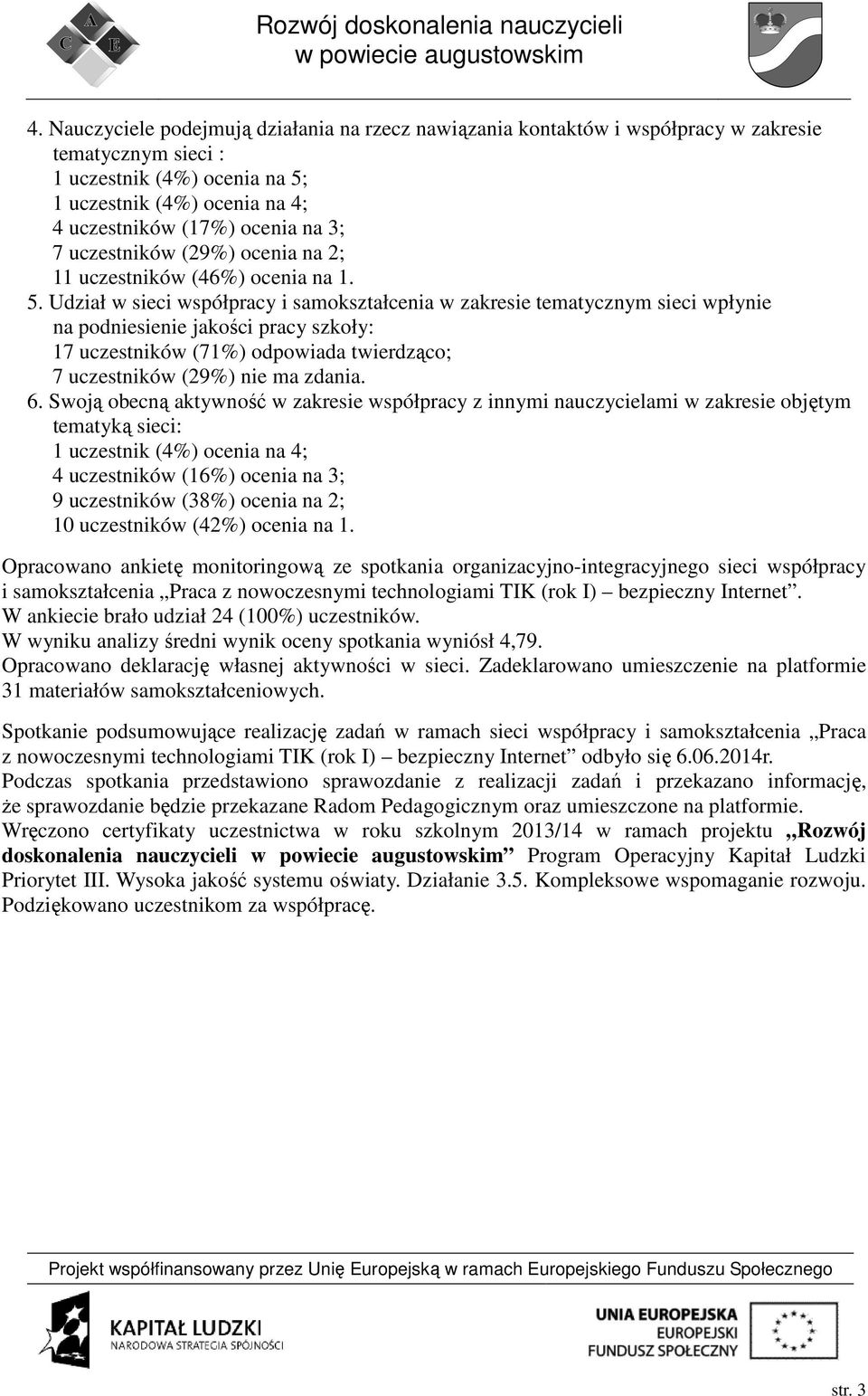 Udział w sieci współpracy i samokształcenia w zakresie tematycznym sieci wpłynie na podniesienie jakości pracy szkoły: 17 uczestników (71%) odpowiada twierdząco; 7 uczestników (29%) nie ma zdania. 6.