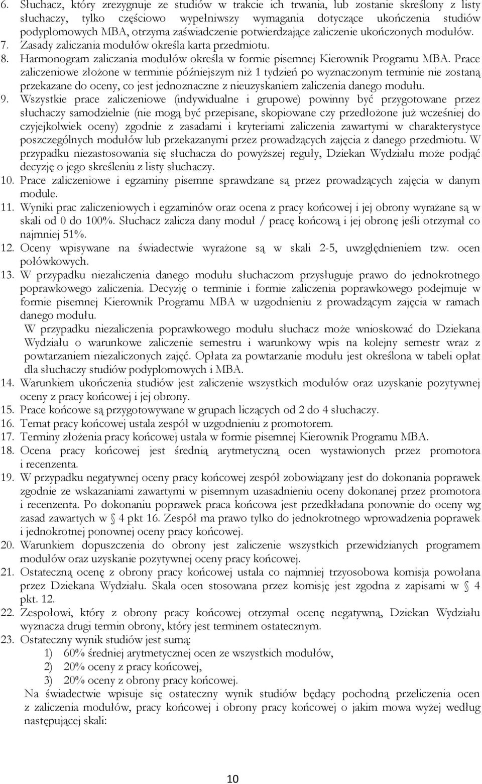 Prace zaliczeniowe złożone w terminie późniejszym niż 1 tydzień po wyznaczonym terminie nie zostaną przekazane do oceny, co jest jednoznaczne z nieuzyskaniem zaliczenia danego modułu. 9.