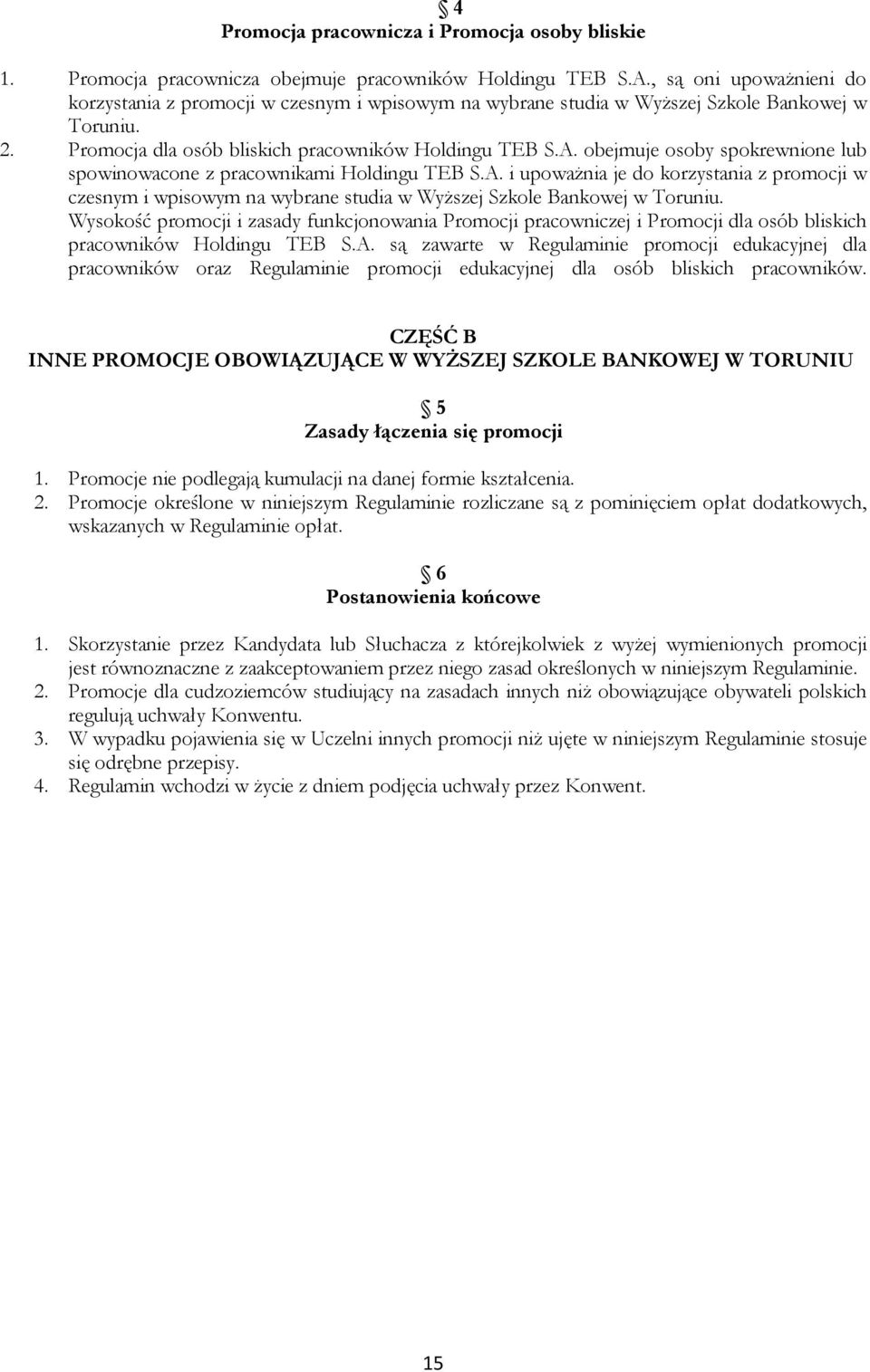 obejmuje osoby spokrewnione lub spowinowacone z pracownikami Holdingu TEB S.A. i upoważnia je do korzystania z promocji w czesnym i wpisowym na wybrane studia w Wyższej Szkole Bankowej w Toruniu.