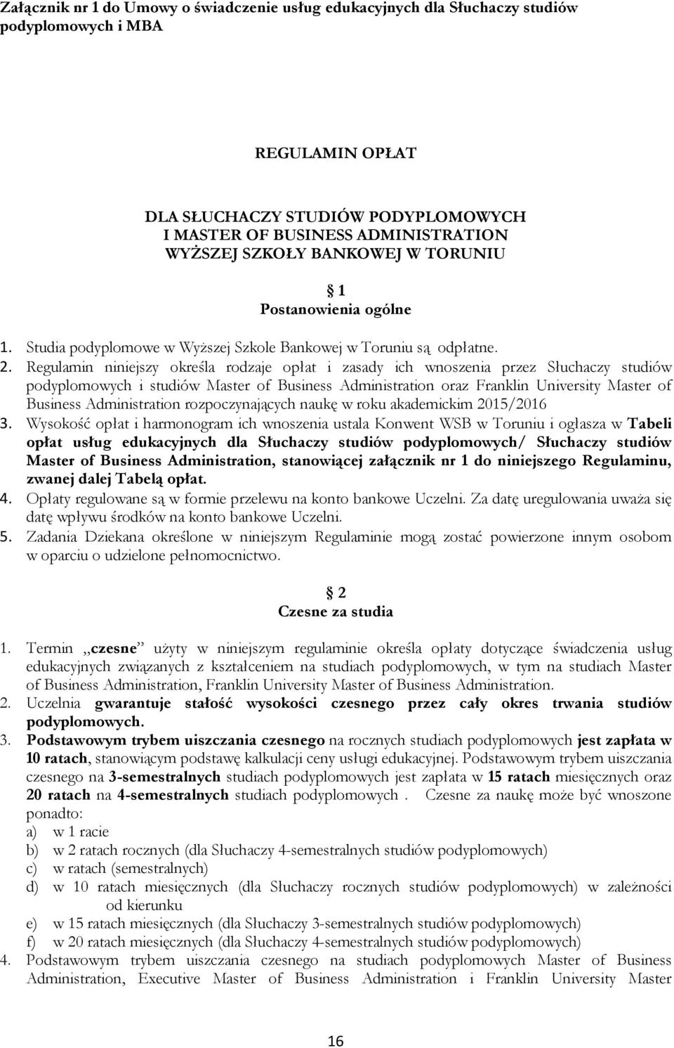 Regulamin niniejszy określa rodzaje opłat i zasady ich wnoszenia przez Słuchaczy studiów podyplomowych i studiów Master of Business Administration oraz Franklin University Master of Business