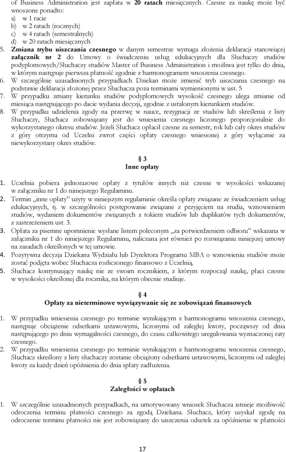 Zmiana trybu uiszczania czesnego w danym semestrze wymaga złożenia deklaracji stanowiącej załącznik nr 2 do Umowy o świadczeniu usług edukacyjnych dla Słuchaczy studiów podyplomowych/słuchaczy