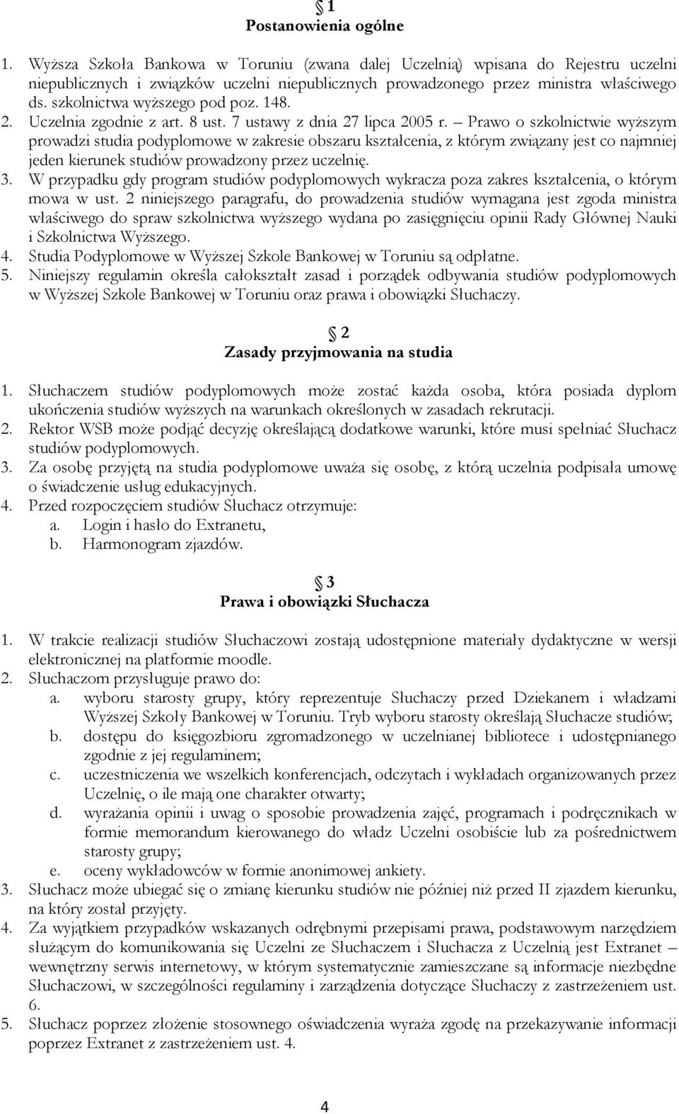 Prawo o szkolnictwie wyższym prowadzi studia podyplomowe w zakresie obszaru kształcenia, z którym związany jest co najmniej jeden kierunek studiów prowadzony przez uczelnię. 3.