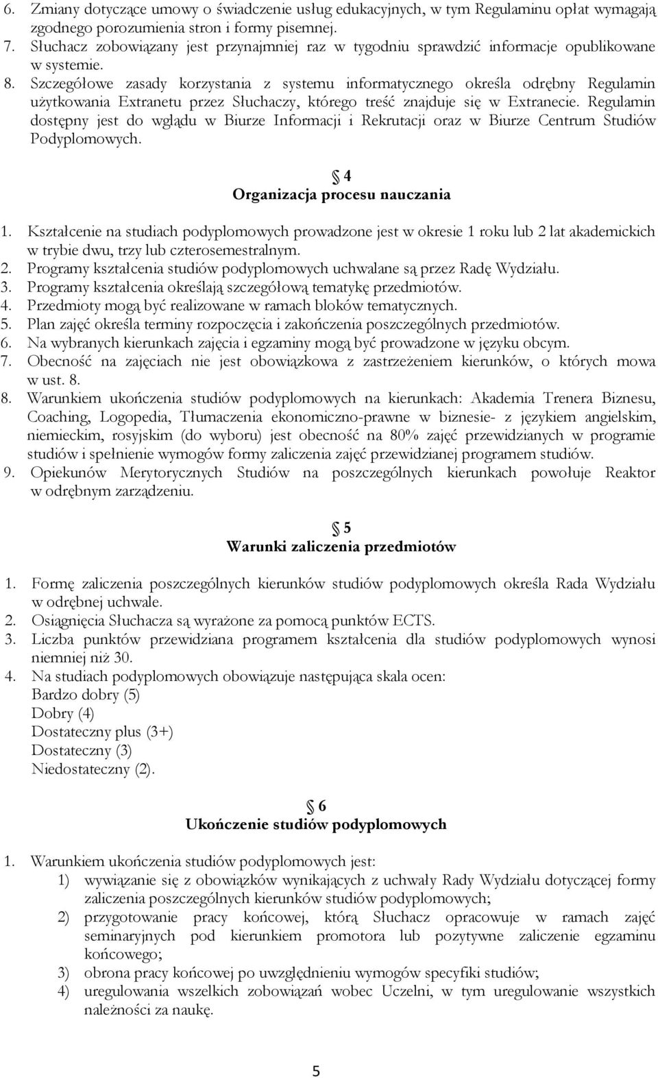 Szczegółowe zasady korzystania z systemu informatycznego określa odrębny Regulamin użytkowania Extranetu przez Słuchaczy, którego treść znajduje się w Extranecie.