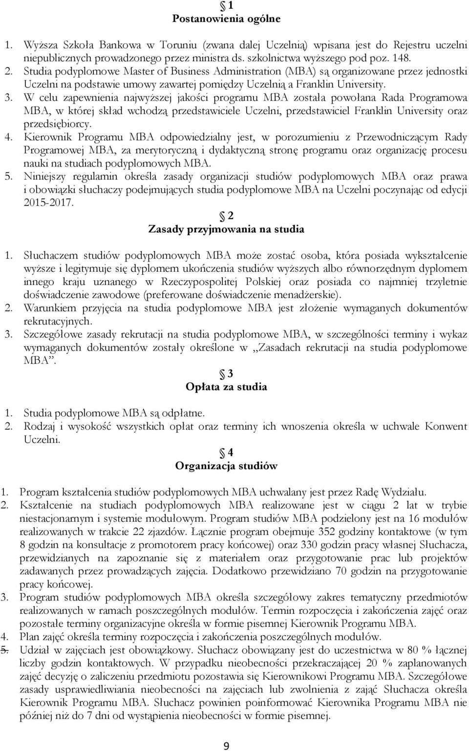 W celu zapewnienia najwyższej jakości programu MBA została powołana Rada Programowa MBA, w której skład wchodzą przedstawiciele Uczelni, przedstawiciel Franklin University oraz przedsiębiorcy. 4.