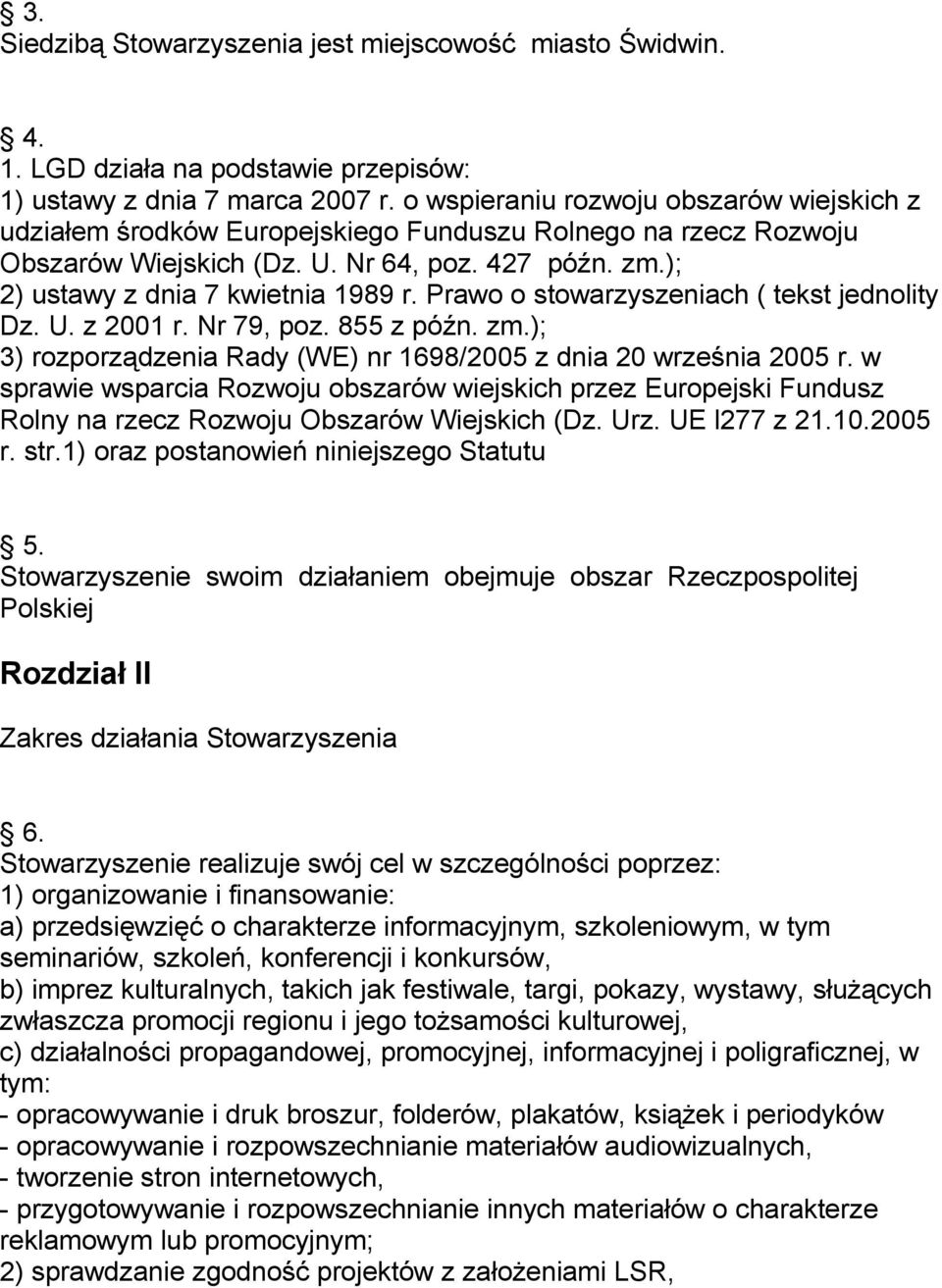 Prawo o stowarzyszeniach ( tekst jednolity Dz. U. z 2001 r. Nr 79, poz. 855 z późn. zm.); 3) rozporządzenia Rady (WE) nr 1698/2005 z dnia 20 września 2005 r.