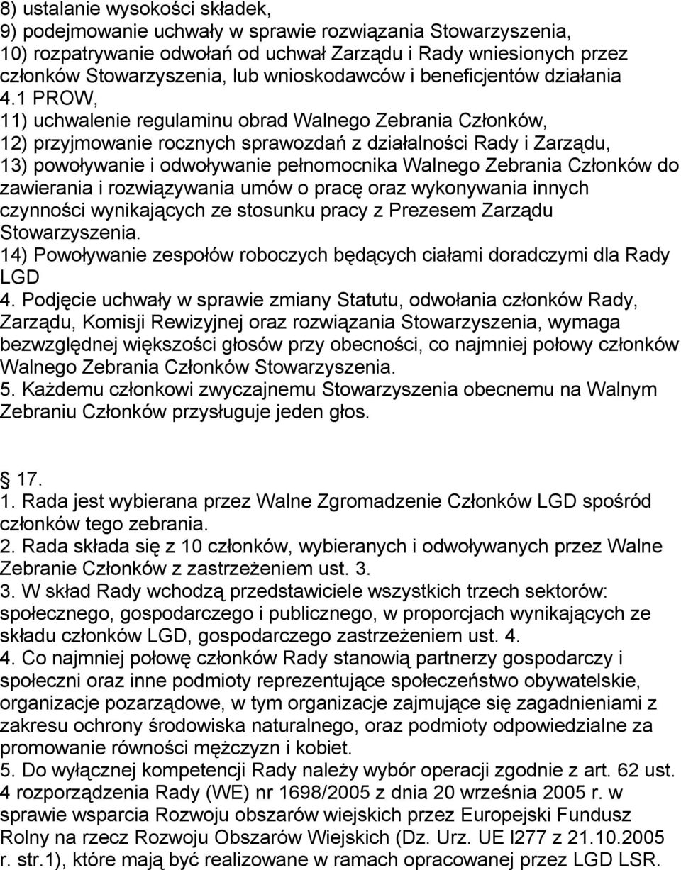 1 PROW, 11) uchwalenie regulaminu obrad Walnego Zebrania Członków, 12) przyjmowanie rocznych sprawozdań z działalności Rady i Zarządu, 13) powoływanie i odwoływanie pełnomocnika Walnego Zebrania