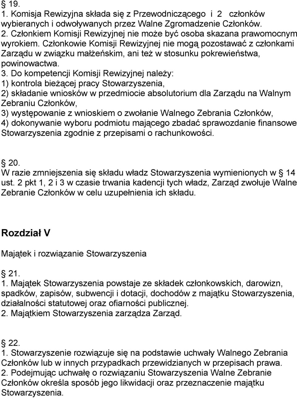 Do kompetencji Komisji Rewizyjnej naleŝy: 1) kontrola bieŝącej pracy Stowarzyszenia, 2) składanie wniosków w przedmiocie absolutorium dla Zarządu na Walnym Zebraniu Członków, 3) występowanie z