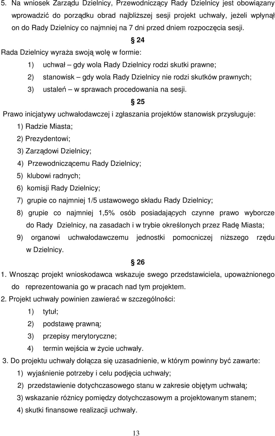 24 Rada Dzielnicy wyraŝa swoją wolę w formie: 1) uchwał gdy wola Rady Dzielnicy rodzi skutki prawne; 2) stanowisk gdy wola Rady Dzielnicy nie rodzi skutków prawnych; 3) ustaleń w sprawach