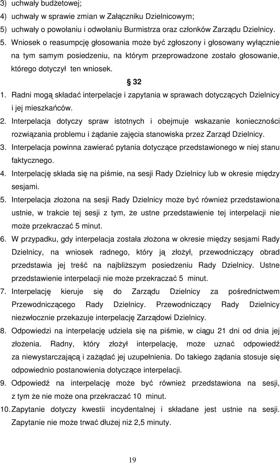 Wniosek o reasumpcję głosowania moŝe być zgłoszony i głosowany wyłącznie na tym samym posiedzeniu, na którym przeprowadzone zostało głosowanie, którego dotyczył ten wniosek. 32 1.