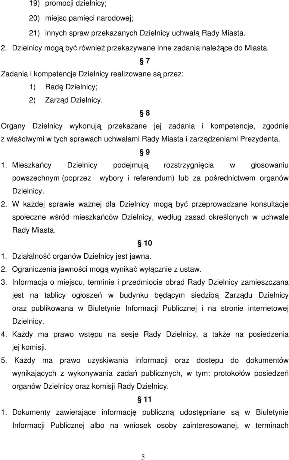 8 Organy Dzielnicy wykonują przekazane jej zadania i kompetencje, zgodnie z właściwymi w tych sprawach uchwałami Rady Miasta i zarządzeniami Prezydenta. 9 1.