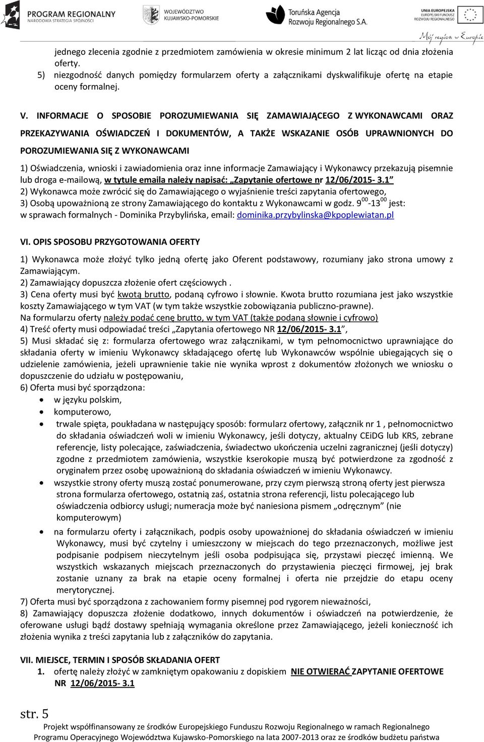 INFORMACJE O SPOSOBIE POROZUMIEWANIA SIĘ ZAMAWIAJĄCEGO Z WYKONAWCAMI ORAZ PRZEKAZYWANIA OŚWIADCZEŃ I DOKUMENTÓW, A TAKŻE WSKAZANIE OSÓB UPRAWNIONYCH DO POROZUMIEWANIA SIĘ Z WYKONAWCAMI 1)