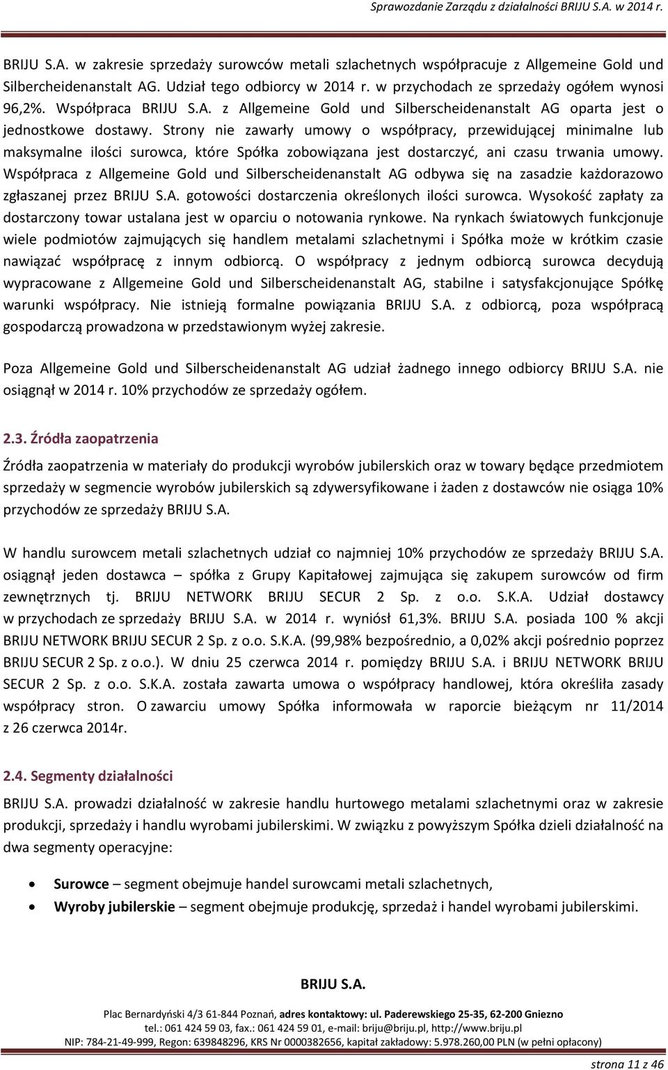 Strony nie zawarły umowy o współpracy, przewidującej minimalne lub maksymalne ilości surowca, które Spółka zobowiązana jest dostarczyć, ani czasu trwania umowy.