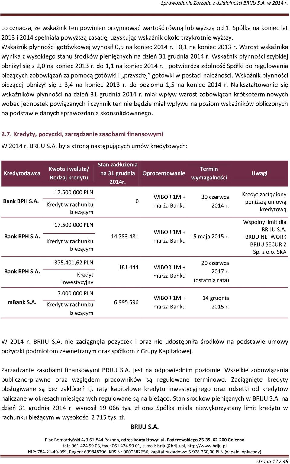 Wzrost wskaźnika wynika z wysokiego stanu środków pieniężnych na dzień 31 grudnia 2014 r. Wskaźnik płynności szybkiej obniżył się z 2,0 na koniec 2013 r. do 1,1 na koniec 2014 r.