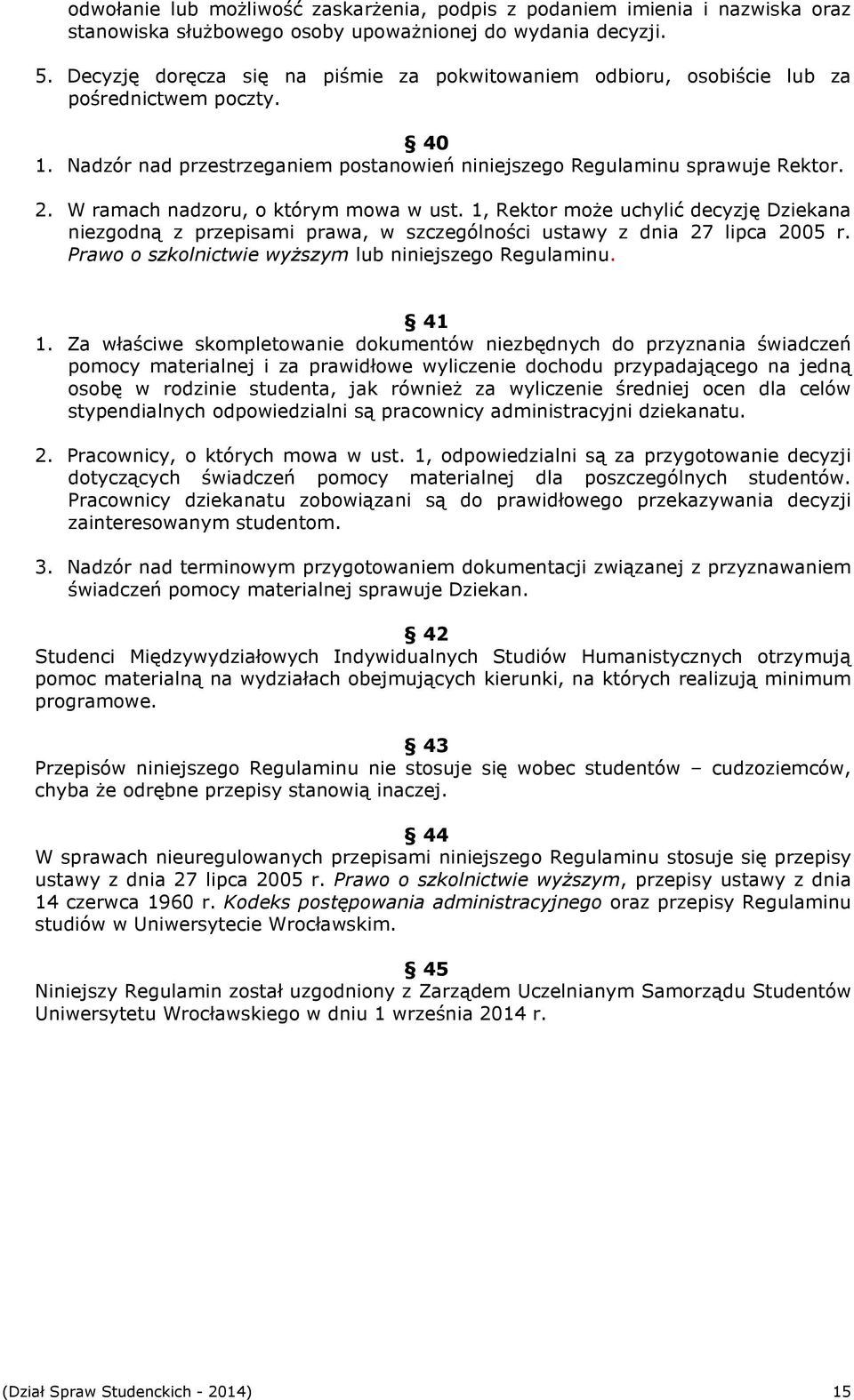 W ramach nadzoru, o którym mowa w ust. 1, Rektor moŝe uchylić decyzję Dziekana niezgodną z przepisami prawa, w szczególności ustawy z dnia 27 lipca 2005 r.