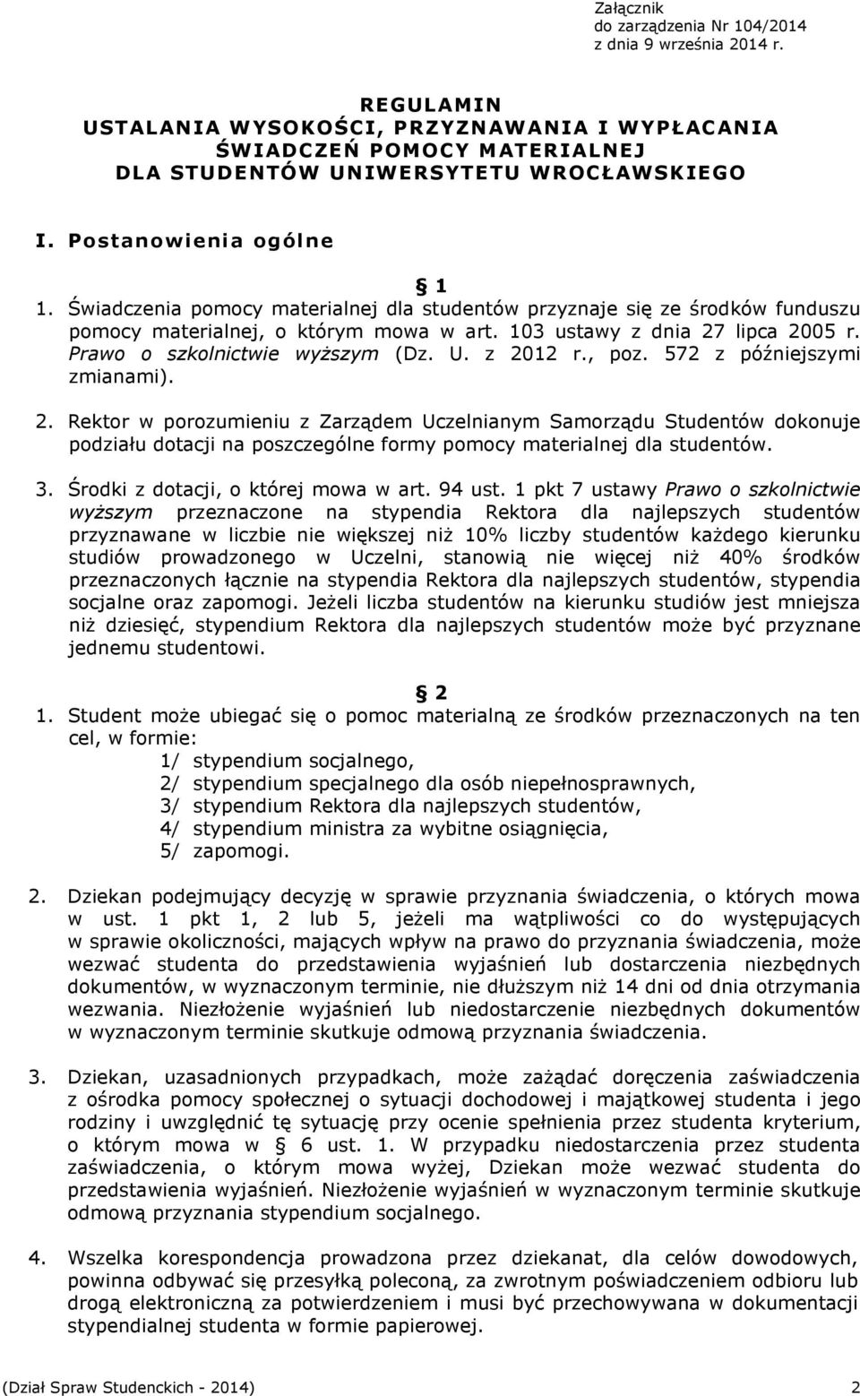 Prawo o szkolnictwie wyŝszym (Dz. U. z 2012 r., poz. 572 z późniejszymi zmianami). 2. Rektor w porozumieniu z Zarządem Uczelnianym Samorządu Studentów dokonuje podziału dotacji na poszczególne formy pomocy materialnej dla studentów.