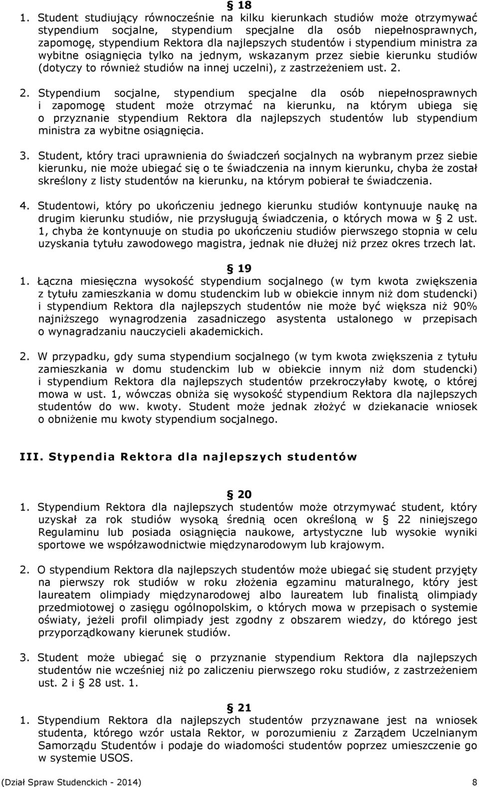 2. Stypendium socjalne, stypendium specjalne dla osób niepełnosprawnych i zapomogę student moŝe otrzymać na kierunku, na którym ubiega się o przyznanie stypendium Rektora dla najlepszych studentów