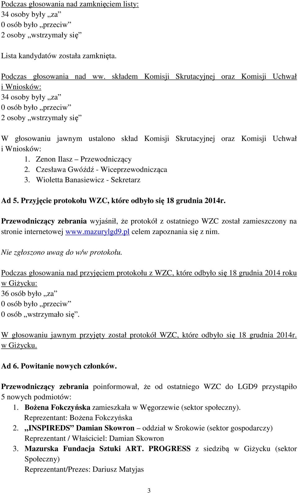 Zenon Ilasz Przewodniczący 2. Czesława Gwóźdź - Wiceprzewodnicząca 3. Wioletta Banasiewicz - Sekretarz Ad 5. Przyjęcie protokołu WZC, które odbyło się 18 grudnia 2014r.