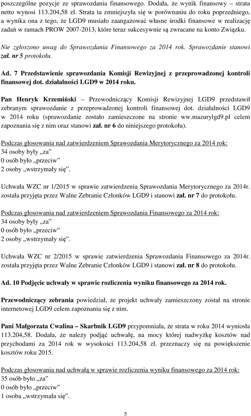 sukcesywnie są zwracane na konto Związku. Nie zgłoszono uwag do Sprawozdania Finansowego za 2014 rok. Sprawozdanie stanowi zał. nr 5 protokołu. Ad.