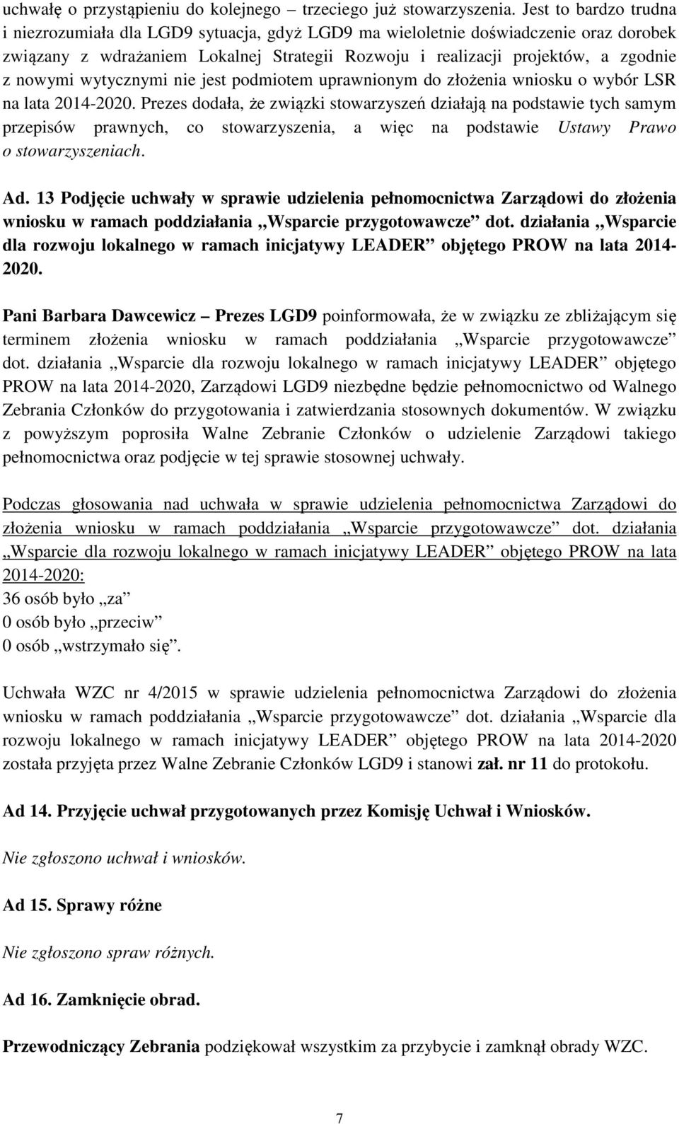 nowymi wytycznymi nie jest podmiotem uprawnionym do złożenia wniosku o wybór LSR na lata 2014-2020.