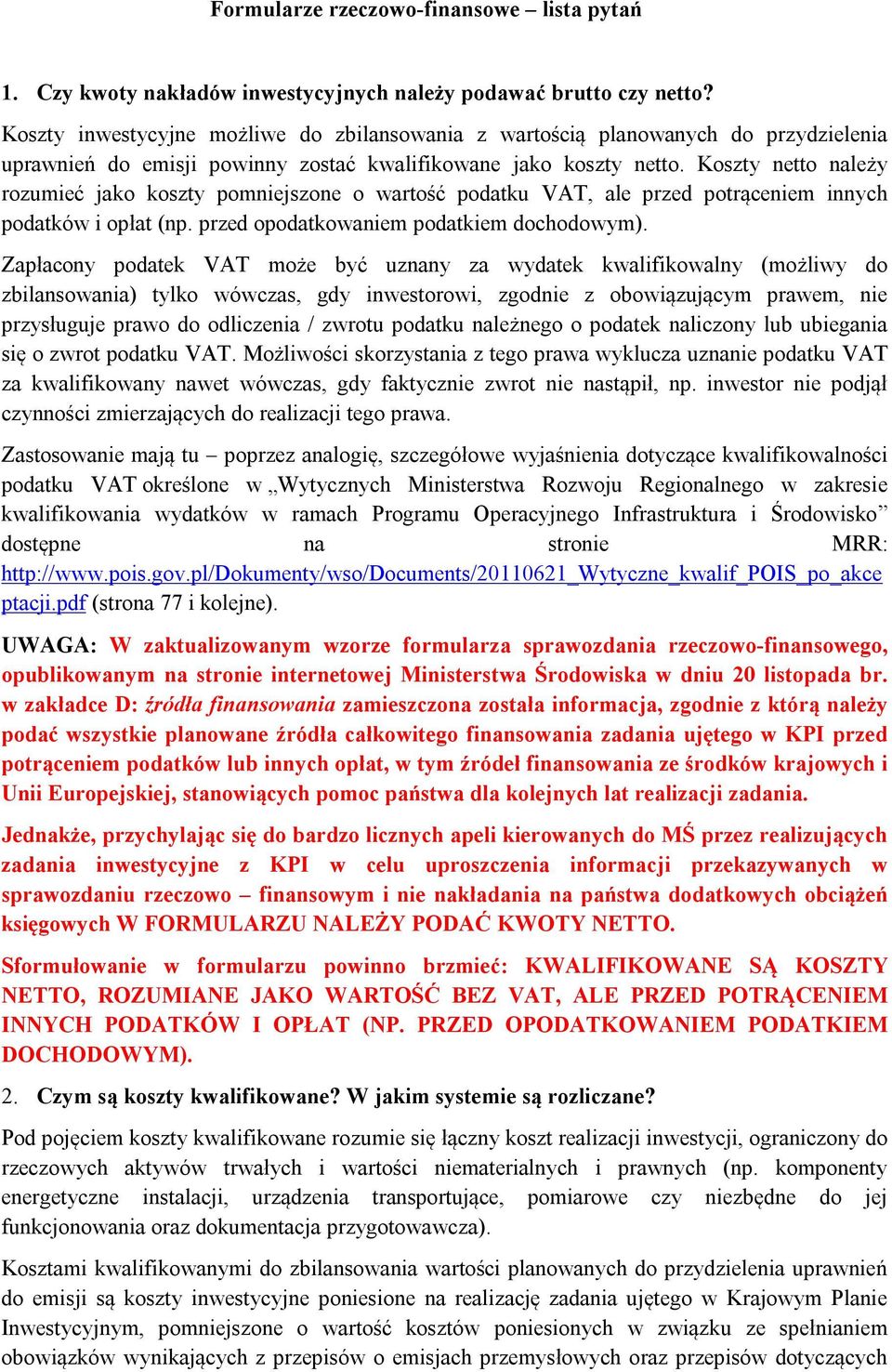 Koszty netto należy rozumieć jako koszty pomniejszone o wartość podatku VAT, ale przed potrąceniem innych podatków i opłat (np. przed opodatkowaniem podatkiem dochodowym).