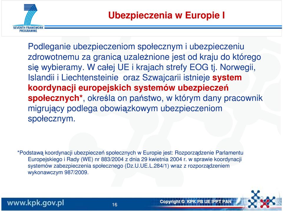 Norwegii, Islandii i Liechtensteinie oraz Szwajcarii istnieje system koordynacji europejskich systemów ubezpieczeń społecznych*, określa on państwo, w którym dany pracownik