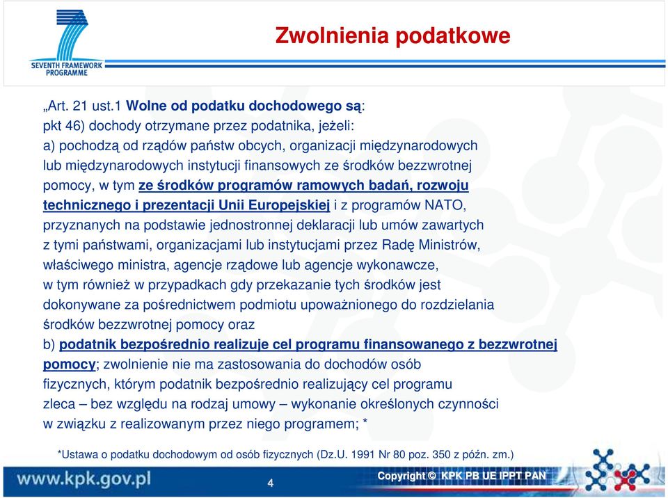 środków bezzwrotnej pomocy, w tym ze środków programów ramowych badań, rozwoju technicznego i prezentacji Unii Europejskiej i z programów NATO, przyznanych na podstawie jednostronnej deklaracji lub