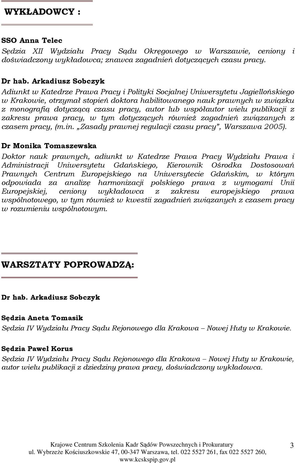 lub współautor wielu publikacji z zakresu prawa pracy, w tym dotyczących równieŝ zagadnień związanych z czasem pracy, (m.in. Zasady prawnej regulacji czasu pracy, Warszawa 2005).