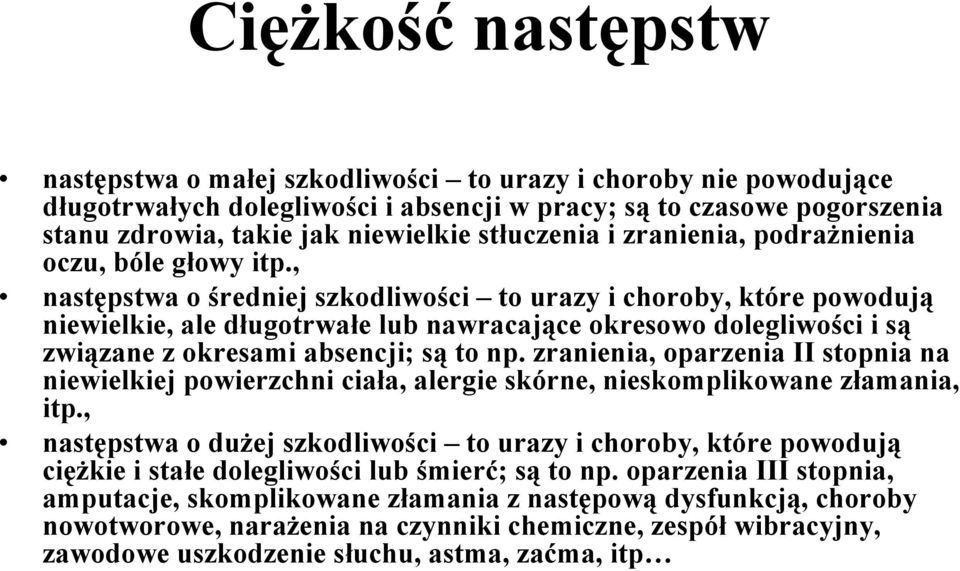 , następstwa o średniej szkodliwości to urazy i choroby, które powodują niewielkie, ale długotrwałe lub nawracające okresowo dolegliwości i są związane z okresami absencji; są to np.