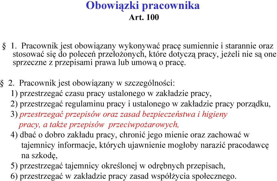 Pracownik jest obowiązany w szczególności: 1) przestrzegać czasu pracy ustalonego w zakładzie pracy, 2) przestrzegać regulaminu pracy i ustalonego w zakładzie pracy porządku, 3) przestrzegać